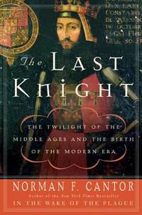 image of The Last Knight : The Twilight of the Middle Ages and the Birth of the Modern Era