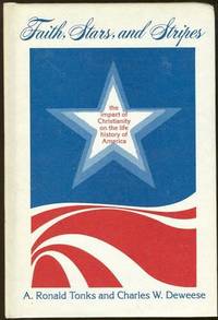 Tonks, A. Ronald and Charles Deweese - Faith, Stars and Stripes the Impact of Christianity on the Life History of America
