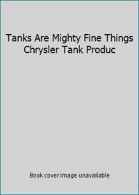 Tanks Are Mighty Fine Things Chrysler Tank Produc