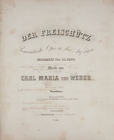 Der Freischütz Romantische Oper in drei Aufzügen Gedichtet von Fr. Kind ... Partitur. Einzig rechtmäßige mit der Handschrift des Componisten neu-revidirte Original-Ausgabe. Eigenthum der Verlagshandlung... S. 3512. Pr. 12 Thlr. [Full score]