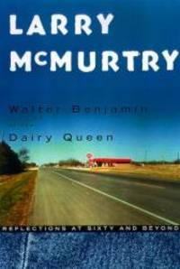 Walter Benjamin at the Dairy Queen: Reflections at Sixty and Beyond by Larry McMurtry - 1999-09-05