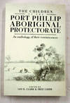 The Children of the Port Phillip Aboriginal Protectorate An Anthology of their Reminiscences
