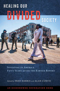 Healing Our Divided Society: Investing in America Fifty Years after the Kerner Report : Investing...