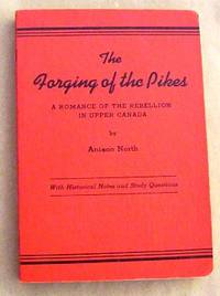 The Forging of The Pikes: A Romance of The Rebellion In Upper Canada