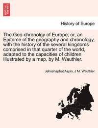 The Geo-chronolgy of Europe; or, an Epitome of the geography and chronology, with the history of...