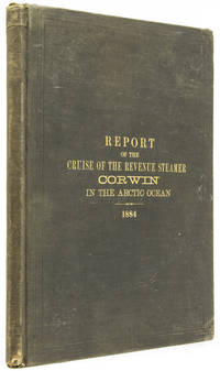 Report of the Cruise of the Revenue Marine Steamer Corwin in the Arctic Ocean in the Year 1884