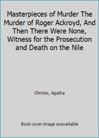 Masterpieces of Murder The Murder of Roger Ackroyd, And Then There Were None, Witness for the Prosecution and Death on the Nile