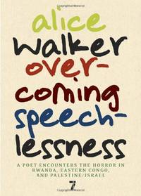 Overcoming Speechlessness: A Poet Encounters the Horror in Rwanda, Eastern Congo, and Palestine/Israel by Alice Walker