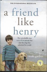 A Friend Like Henry - The Remarkable True Story Of An Autistic Boy And The Dog That Unlocked His World - Book Club Edition by Nuala Gardner - 2008