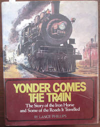 cover of Yonder Comes the Train: The Story of the Iron Horse and Some of the Roads It Travelled