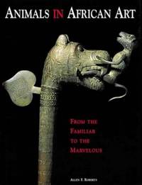 Animals in African Art: From the Familiar to the Marvelous (African, Asian & Oceanic Art S.)