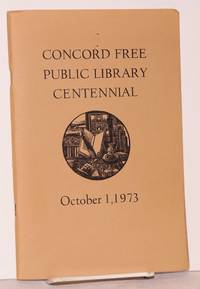 A history of the Concord Free Public Library; being an account of the first hundred years of the institution narrated in three segments: 1873-1923, 1923-1948, 1948-1973 by French, Allen, T. Morris Longstreth, David B. Little - 1973