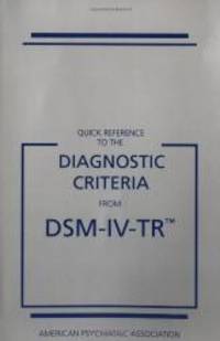 Quick Reference to the Diagnostic Criteria from DSM-IV-TR by American Psychiatric Association - 2000-09-07