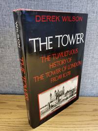 The Tower: The Tumultuous History of the Tower of London from 1078 by Wilson, Derek A - 1979-10-01