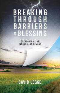 Breaking Through Barriers to Blessing : Overcoming Sins, Wounds and Demons