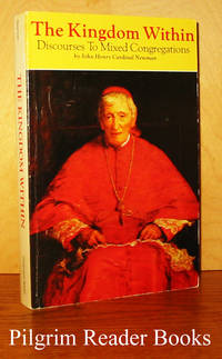 The Kingdom Within: Discourses Addressed to Mixed Congregations. by Newman, Cardinal John Henry - 1984