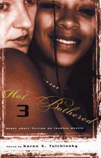 Hot and Bothered 3 : Short Short Fiction on Lesbian Desire