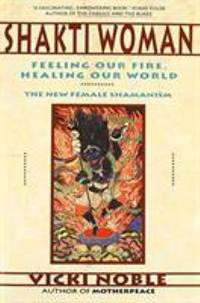 Shakti Woman : Feeling Our Fire, Healing Our World by Vicki Noble - 1991