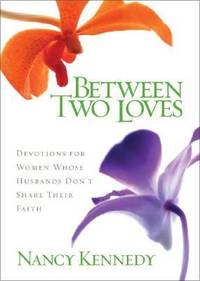 Between Two Loves : 90 Devotions for Women Whose Husbands Don&#039;t Share Their Faith by Nancy Kennedy - 2003