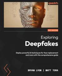 Exploring Deepfakes: Deploy powerful AI techniques for face replacement and more with this...