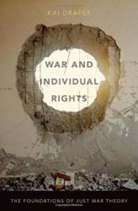 War and Individual Rights: The Foundations of Just War Theory by Kai Draper - 2015-07-07