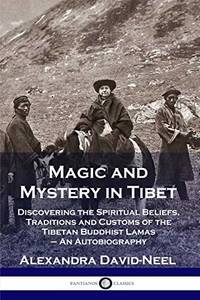 Magic and Mystery in Tibet: Discovering the Spiritual Beliefs, Traditions and Customs of the...