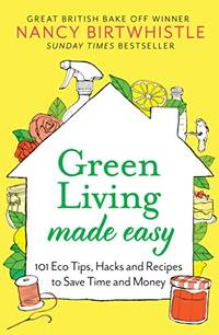 Green Living Made Easy: 101 Eco Tips, Hacks and Recipes to Save Time and Money (Aziza's...