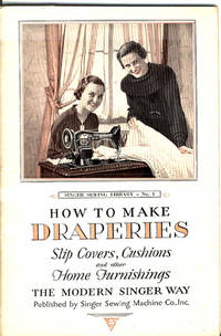 HOW TO MAKE DRAPERIES, SLIP COVERS, CUSHIONS AND OTHER HOME FURNISHINGS THE MODERN SINGER WAY....