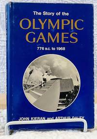 THE STORY OF THE OLYMPIC GAMES 776BC to 1968 by Kieran, John and Daley, Arthur - 0