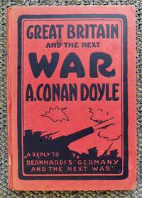 GREAT BRITAIN AND THE NEXT WAR.  (A REPLY TO BERNHARDI&#039;S &quot;GERMANY AND THE NEXT WAR&quot;. by Doyle, A. Conan.  (Sir Arthur Conan Doyle.) - 1914