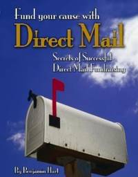 Fund Your Cause with Direct Mail : Secrets of Successful Direct Mail Fundraising