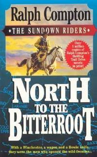 North to the Bitterroot : With a Winchester, a Wagon and a Bowie Knife, They Were the Men Who Opened the Wild Frontier by Ralph Compton - 1996