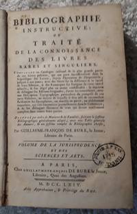 Bibliographie Instructive: Ou Traité de la Connoissance des Livres Rares et Singuliers. Volume de la Jurisprudence et des Sciences et Arts