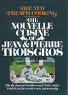 The Nouvelle Cuisine of Jean & Pierre Troisgros [cover title: The New French Cooking...]