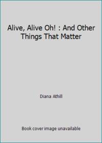 Alive, Alive Oh! : And Other Things That Matter