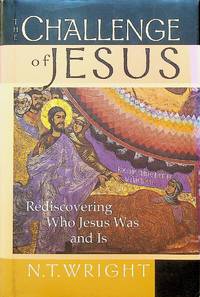 The Challenge of Jesus: Rediscovering Who Jesus Was & is