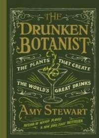 The Drunken Botanist: The Plants that Create the World&#039;s Great Drinks by Amy Stewart - 2013-04-09