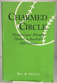 Charmed Circle: Twenty-Game-Winning Pitchers in Baseball's 20th Century