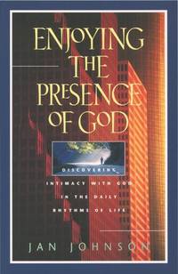 Enjoying the Presence of God: Discovering Intimacy with God in the Daily Rhythms of Life...