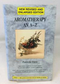 Aromatherapy An A-Z: The most comprehensive guide to aromatherapy ever published