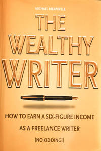 image of The Wealthy Writer, How to Earn a Six-figure Income As a Freelance Writer (No Kidding!)!