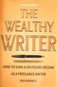 The Wealthy Writer  How to Earn a Six figure Income As a Freelance Writer No Kidding!!