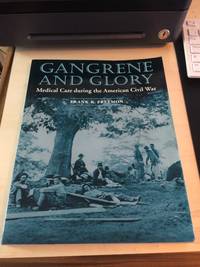 Gangrene and Glory: Medical Care during the American Civil War by Frank R. Freemon - 2001