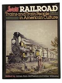 Railroad: Trains and Train People in American Culture by McPherson, James Alan; Williams, Miller - 1976