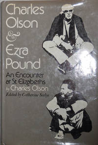 Charles Olson &amp; Ezra Pound; An Encounter at St. Elizabeths by Olson, Charles (Edited by Catherine Seelye) - 1975