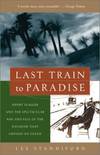 Last Train to Paradise: Henry Flagler and the Spectacular Rise and Fall of the Railroad That Crossed an Ocean