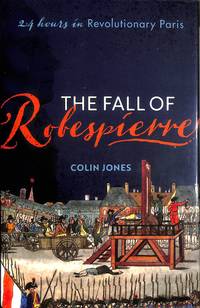 The Fall of Robespierre: 24 Hours in Revolutionary Paris