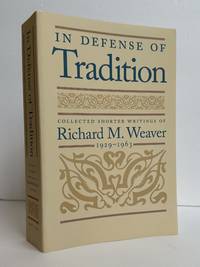 IN DEFENSE OF TRADITION: COLLECTED SHORTER WRITINGS OF RICHARD M. WEAVER, 1929-1963