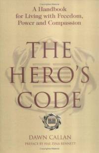 The Hero's Code : A Handbook for Living with Freedom, Power and Compassion