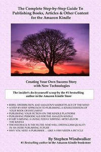 The Complete Step-By-Step Guide To Publishing Books, Articles & Other Content For The Amazon...